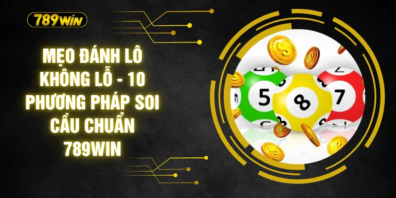 Mẹo Đánh Lô Không Lỗ - 10 Phương Pháp Soi Cầu Chuẩn 789WIN 1 Mẹo Đánh Lô Không Lỗ - 10 Phương Pháp Soi Cầu Chuẩn 789WIN
