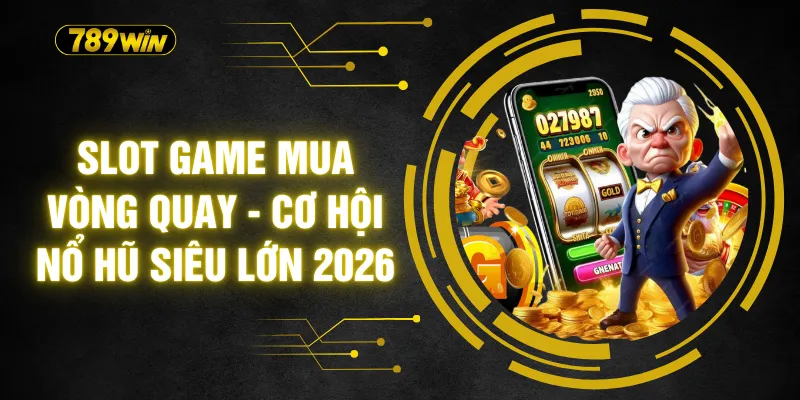 Slot Game Mua Vòng Quay - Cơ Hội Nổ Hũ Siêu Lớn 2026 1 Slot Game Mua Vòng Quay - Cơ Hội Nổ Hũ Siêu Lớn 2026